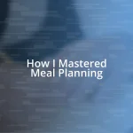 How I Mastered Meal Planning