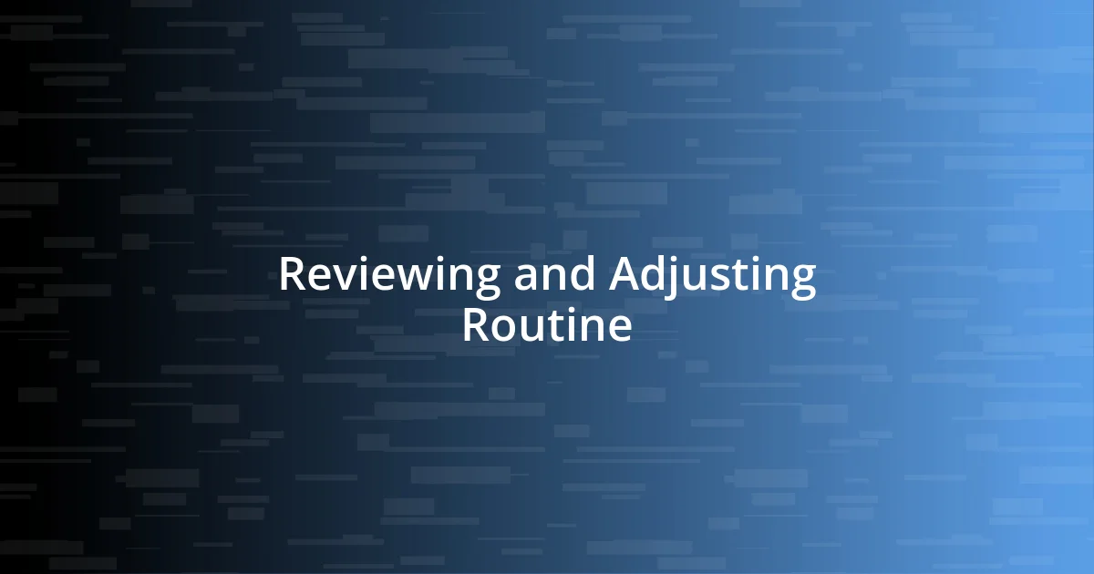 Reviewing and Adjusting Routine