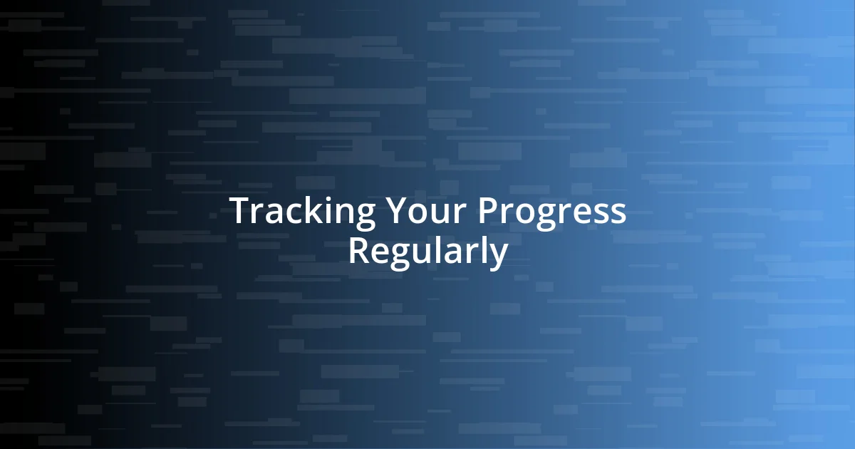 Tracking Your Progress Regularly