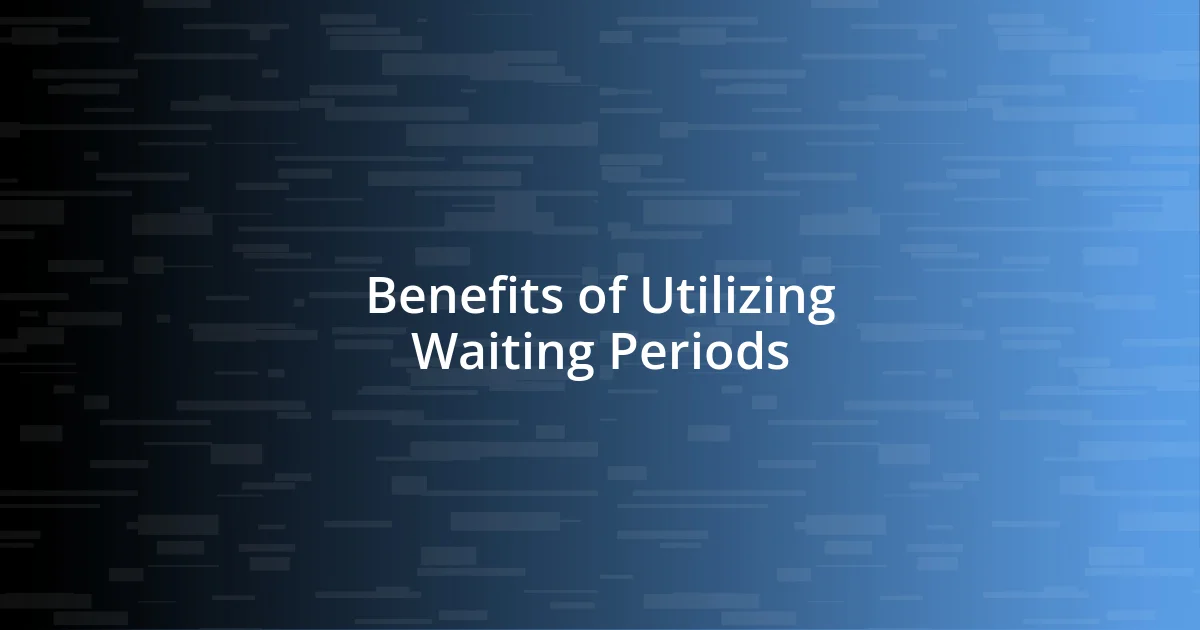 Benefits of Utilizing Waiting Periods