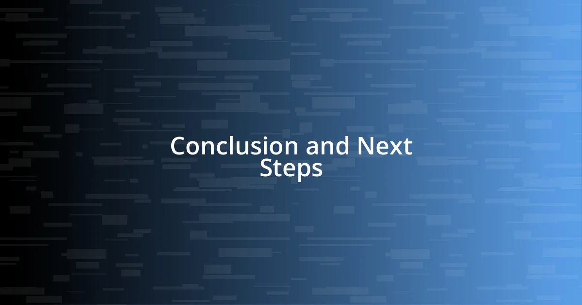 Conclusion and Next Steps