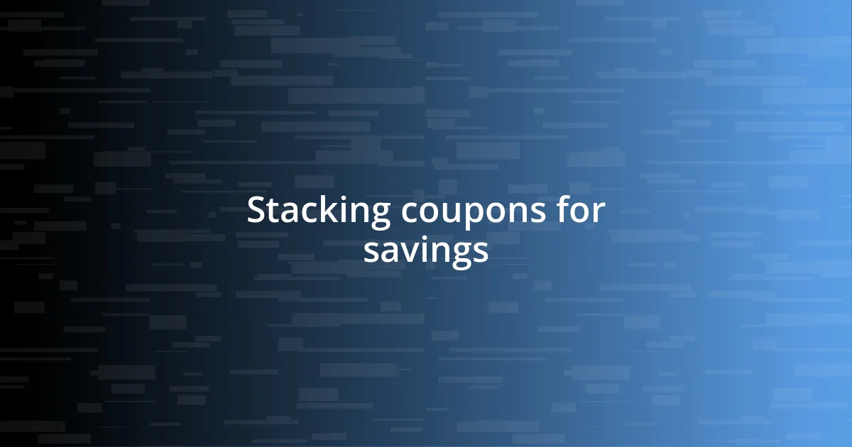 Stacking coupons for savings