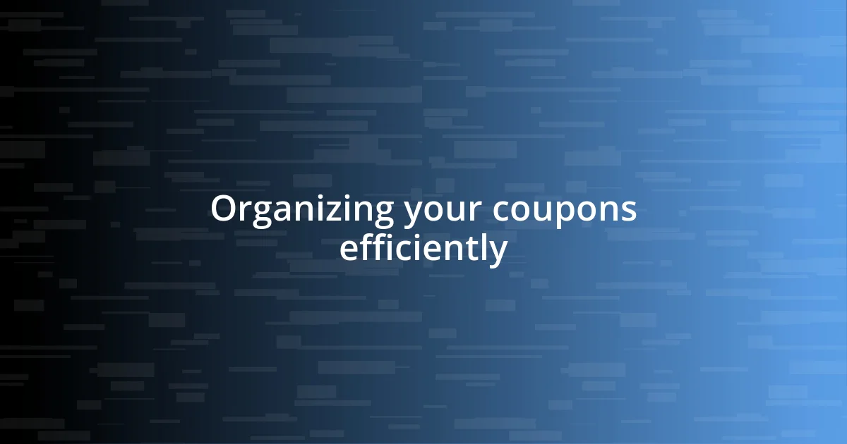 Organizing your coupons efficiently