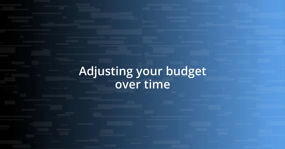 Adjusting your budget over time