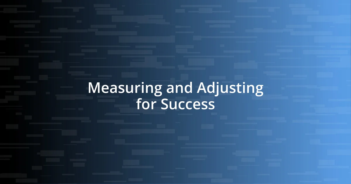 Measuring and Adjusting for Success